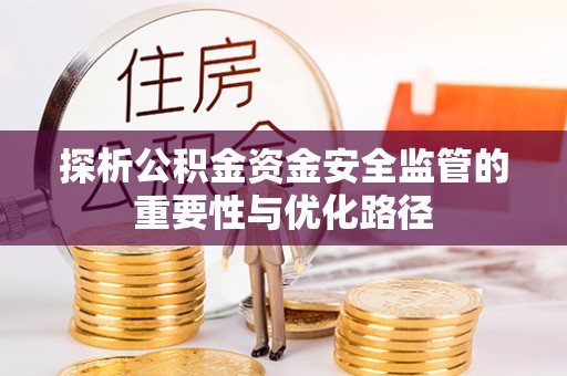 茂林探析公积金资金安全监管的重要性与优化路径