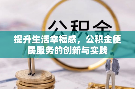 茂林提升生活幸福感，公积金便民服务的创新与实践