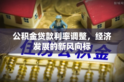 茂林公积金贷款利率调整，经济发展的新风向标