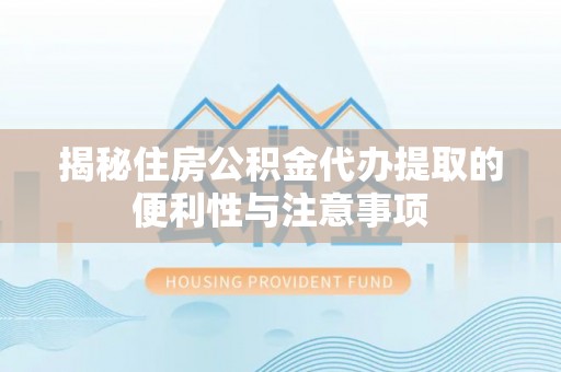 茂林揭秘住房公积金代办提取的便利性与注意事项