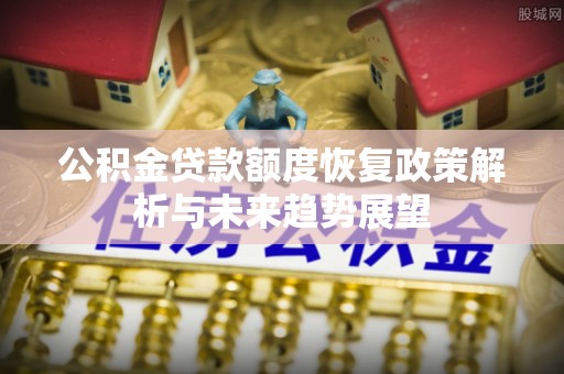 茂林公积金贷款额度恢复政策解析与未来趋势展望