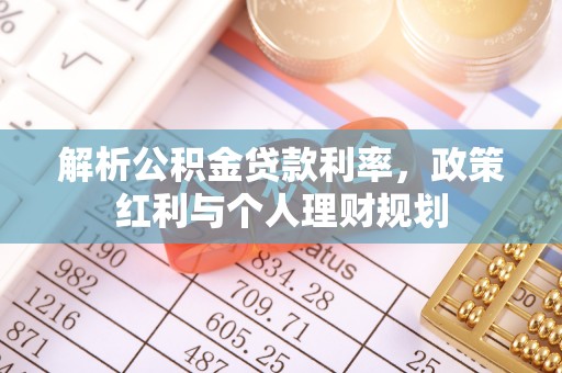 茂林解析公积金贷款利率，政策红利与个人理财规划