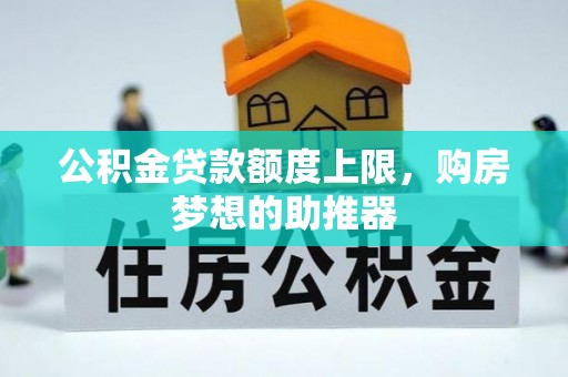 茂林公积金贷款额度上限，购房梦想的助推器