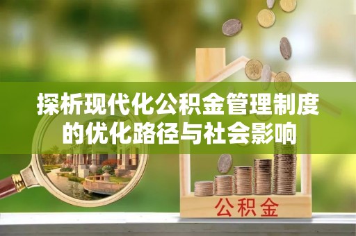 茂林探析现代化公积金管理制度的优化路径与社会影响