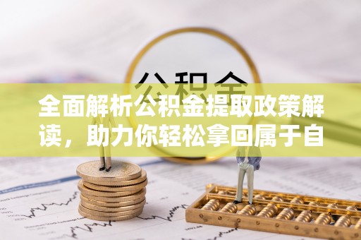 茂林全面解析公积金提取政策解读，助力你轻松拿回属于自己的钱