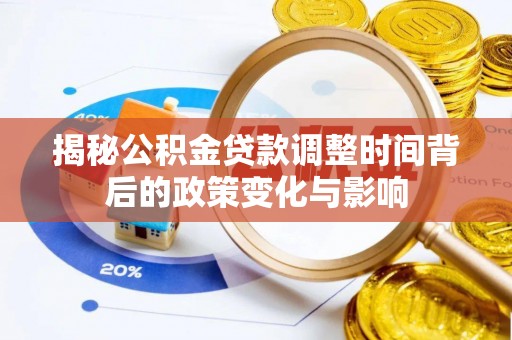 茂林揭秘公积金贷款调整时间背后的政策变化与影响