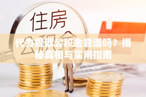 茂林代办提取公积金靠谱吗？揭秘真相与实用指南