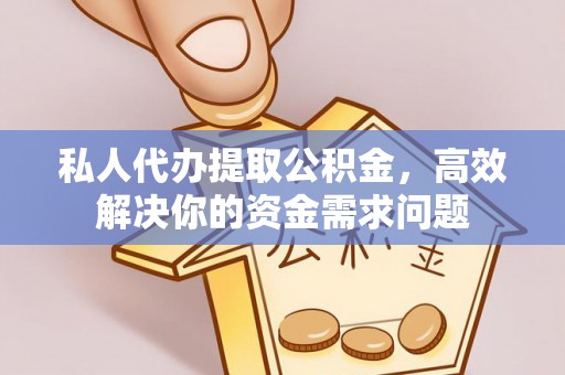茂林私人代办提取公积金，高效解决你的资金需求问题